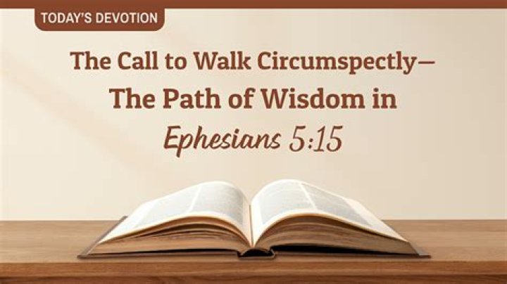 What does it mean to walk circumspectly (Ephesians 5:15)?